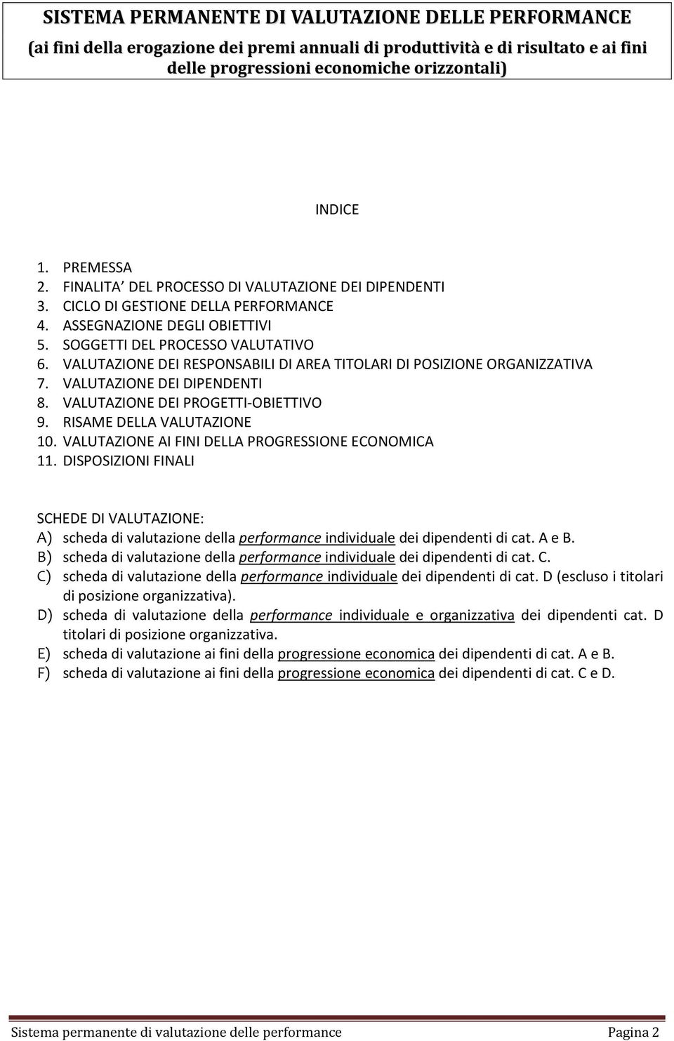 VALUTAZIONE DEI RESPONSABILI DI AREA TITOLARI DI POSIZIONE ORGANIZZATIVA 7. VALUTAZIONE DEI DIPENDENTI 8. VALUTAZIONE DEI PROGETTI-OBIETTIVO 9. RISAME DELLA VALUTAZIONE 10.