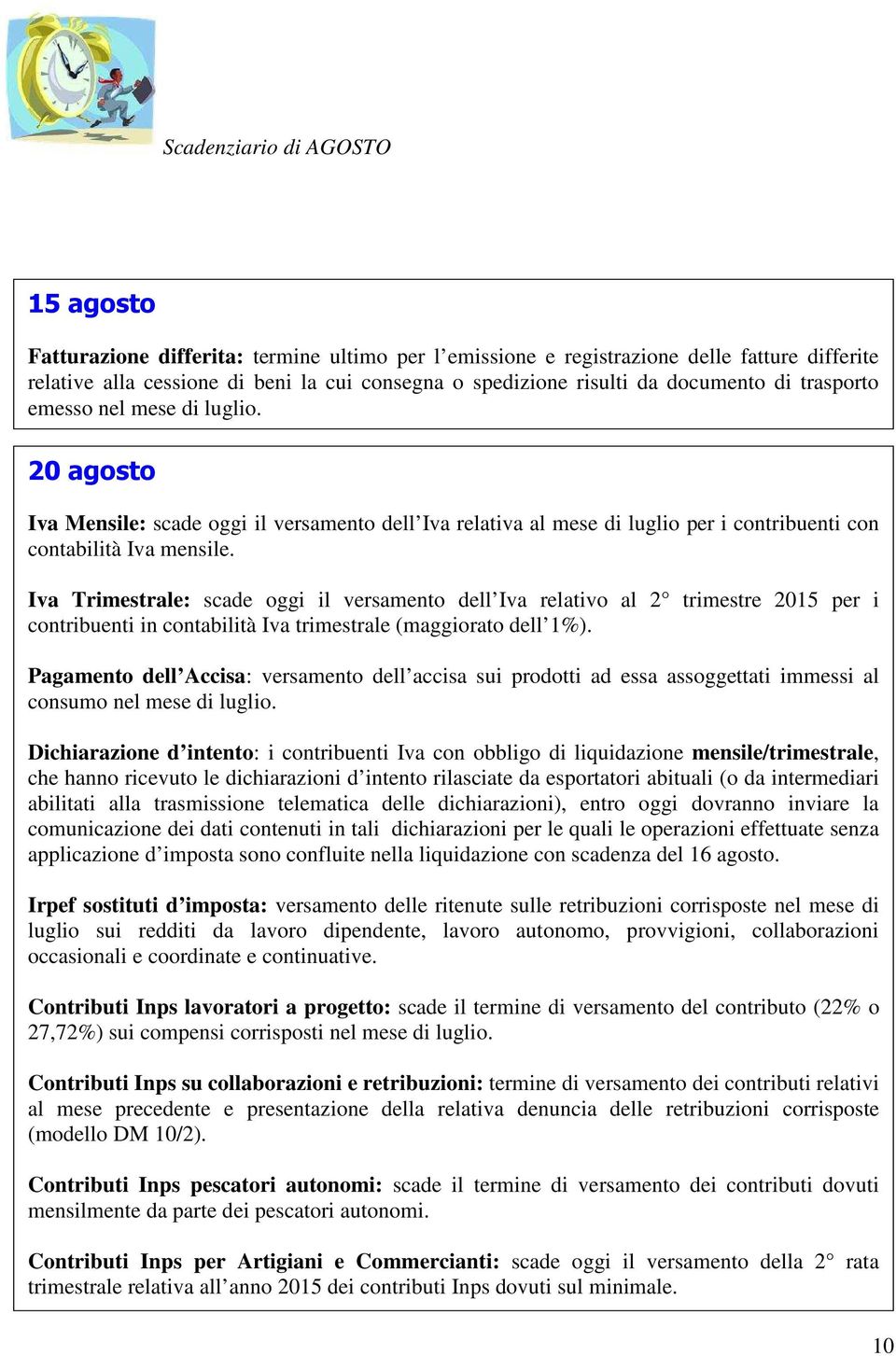 Iva Trimestrale: scade oggi il versamento dell Iva relativo al 2 trimestre 2015 per i contribuenti in contabilità Iva trimestrale (maggiorato dell 1%).