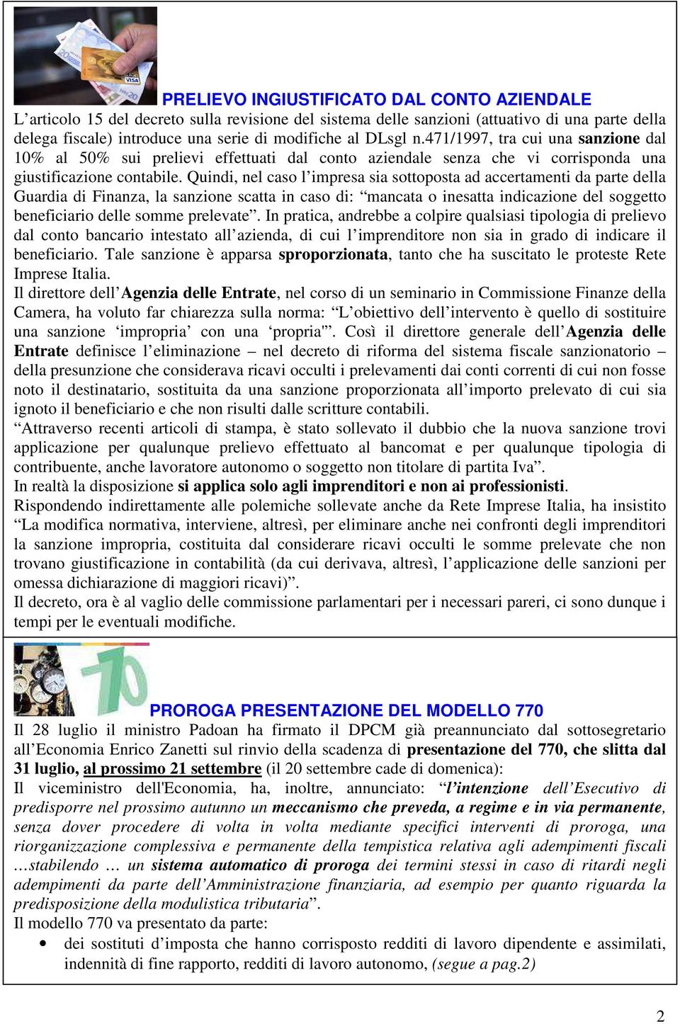 Quindi, nel caso l impresa sia sottoposta ad accertamenti da parte della Guardia di Finanza, la sanzione scatta in caso di: mancata o inesatta indicazione del soggetto beneficiario delle somme