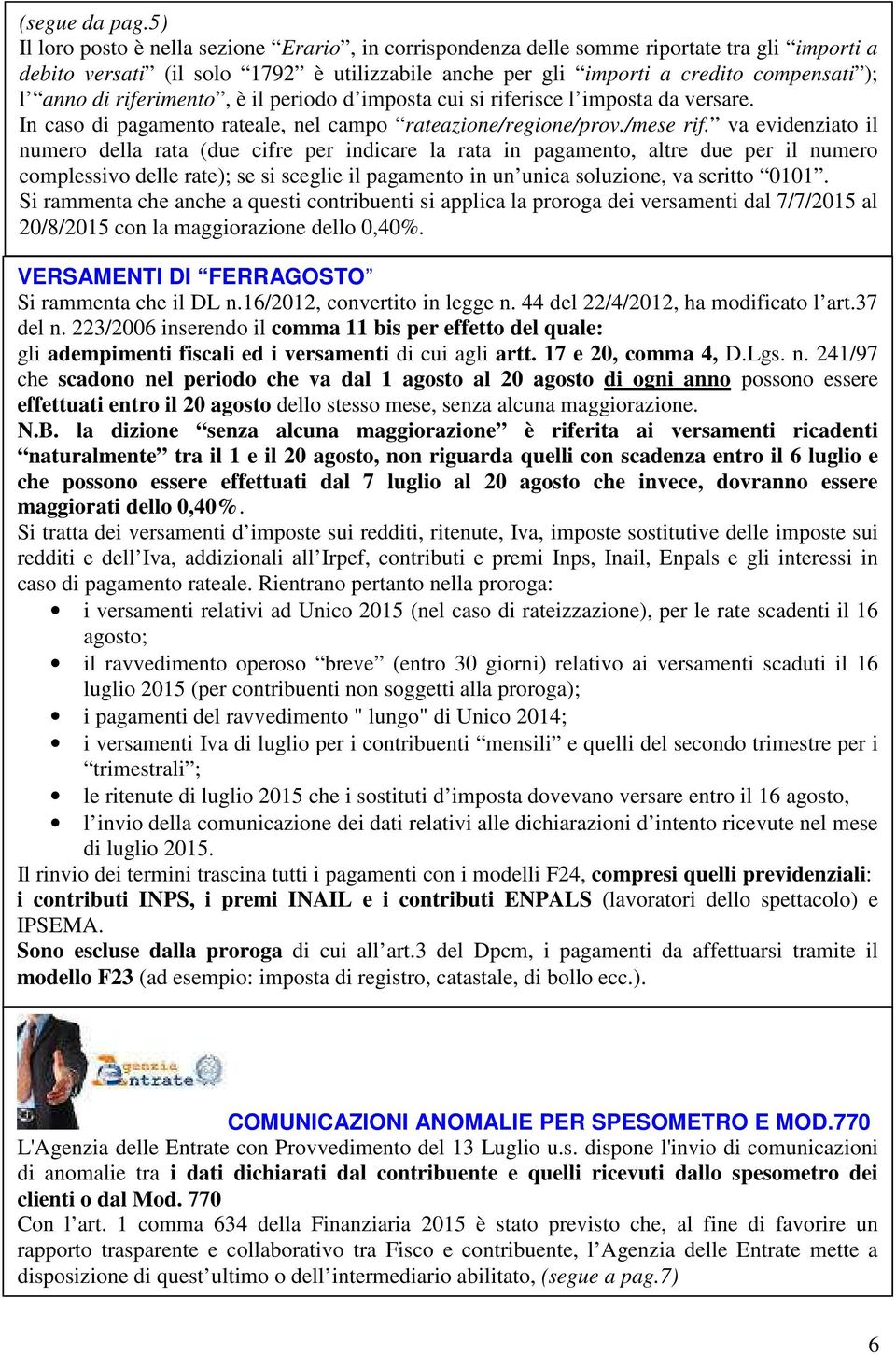 riferimento, è il periodo d imposta cui si riferisce l imposta da versare. In caso di pagamento rateale, nel campo rateazione/regione/prov./mese rif.