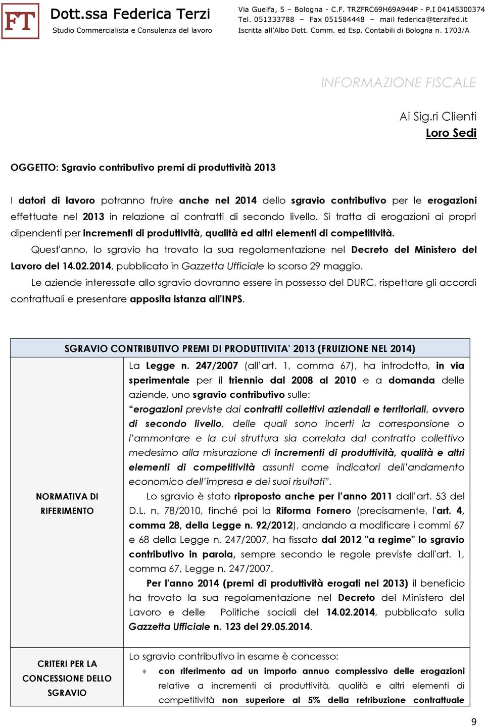 relazione ai contratti di secondo livello. Si tratta di erogazioni ai propri dipendenti per incrementi di produttività, qualità ed altri elementi di competitività.