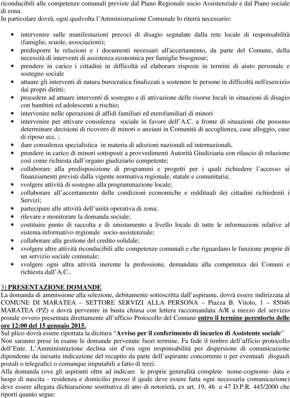 scuole, associazioni); predisporre le relazioni e i documenti necessari all'accertamento, da parte del Comune, della necessità di interventi di assistenza economica per famiglie bisognose; prendere