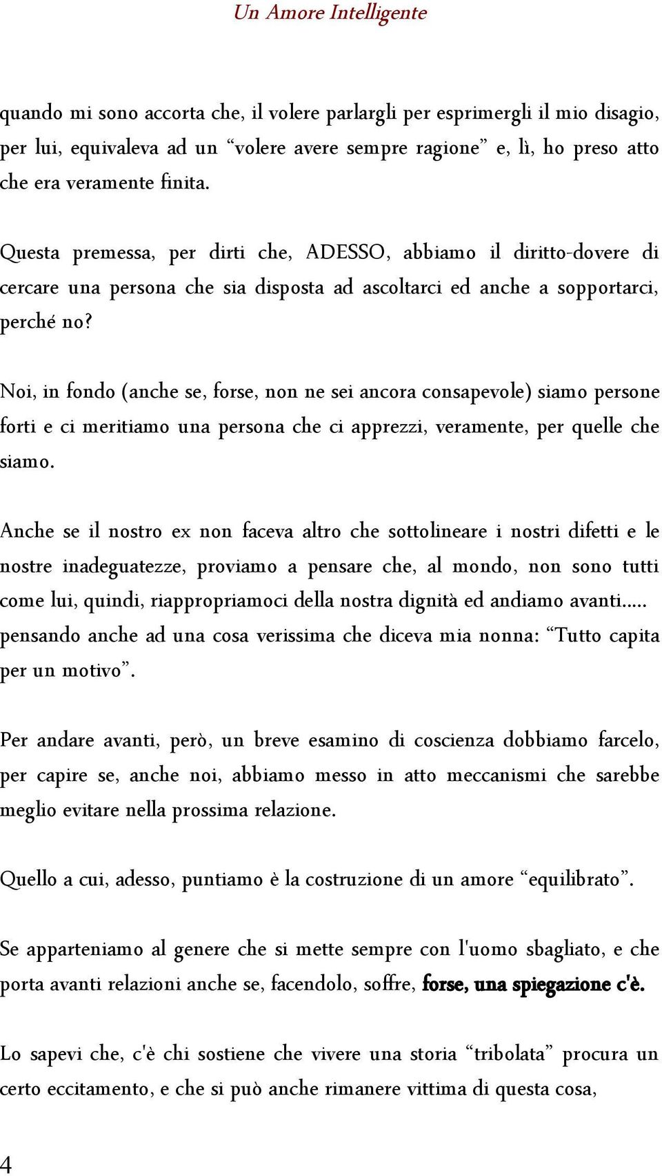 Noi, in fondo (anche se, forse, non ne sei ancora consapevole) siamo persone forti e ci meritiamo una persona che ci apprezzi, veramente, per quelle che siamo.