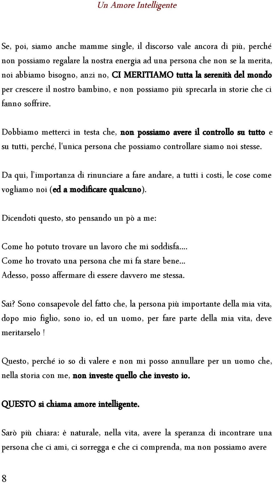 Dobbiamo metterci in testa che, non possiamo avere il controllo su tutto e su tutti, perché, l'unica persona che possiamo controllare siamo noi stesse.