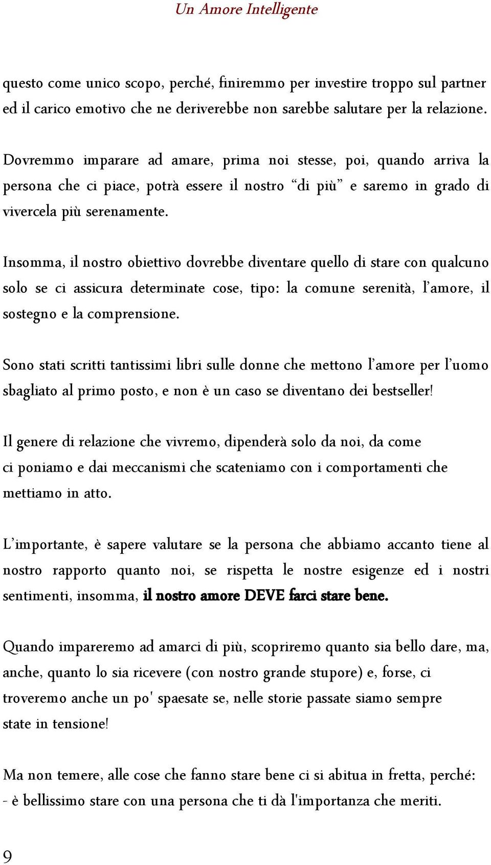 Insomma, il nostro obiettivo dovrebbe diventare quello di stare con qualcuno solo se ci assicura determinate cose, tipo: la comune serenità, l amore, il sostegno e la comprensione.