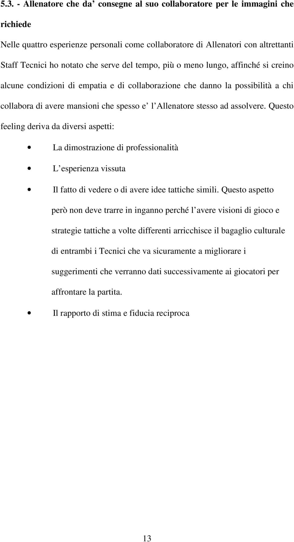 assolvere. Questo feeling deriva da diversi aspetti: La dimostrazione di professionalità L esperienza vissuta Il fatto di vedere o di avere idee tattiche simili.