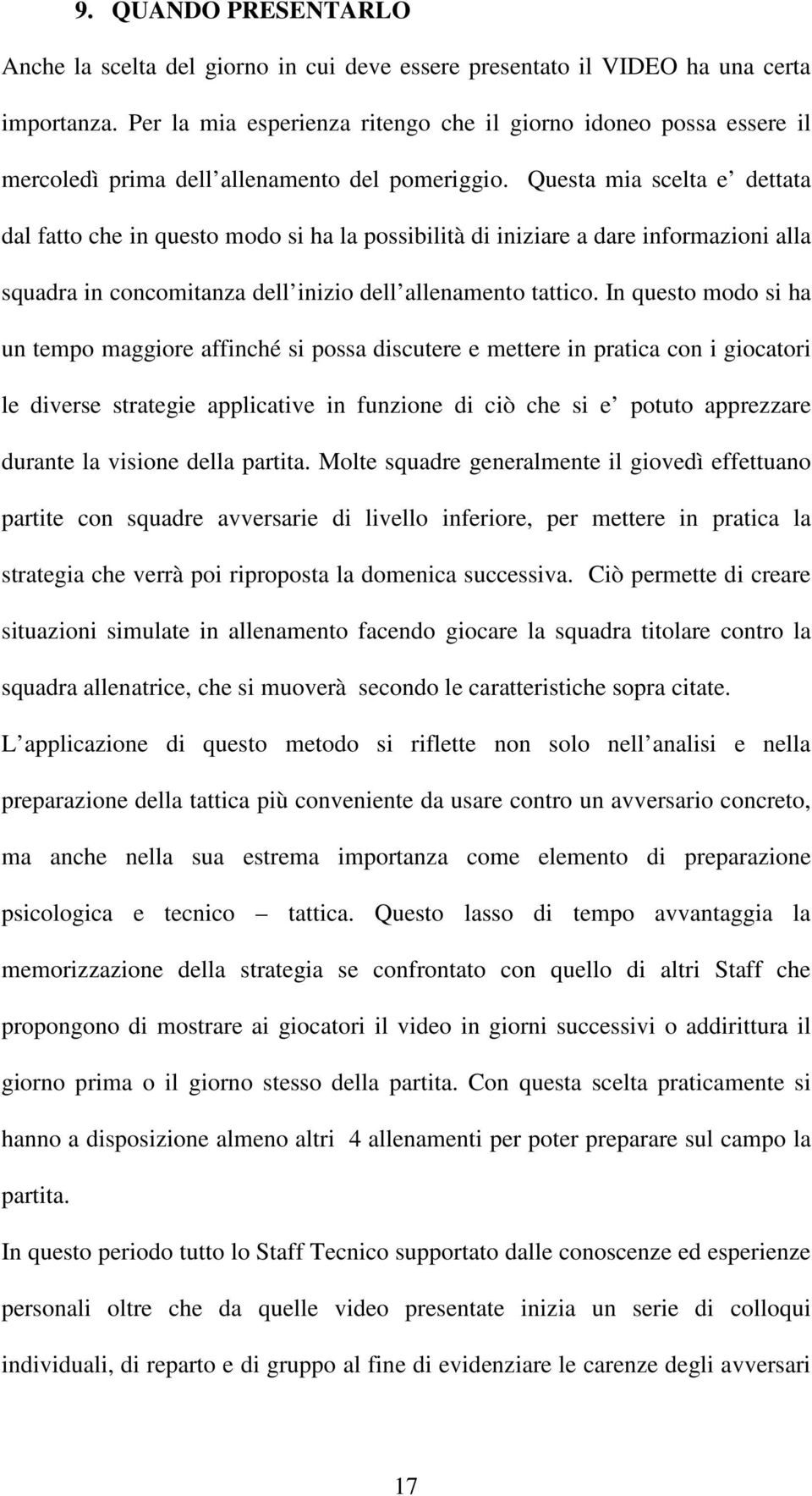 Questa mia scelta e dettata dal fatto che in questo modo si ha la possibilità di iniziare a dare informazioni alla squadra in concomitanza dell inizio dell allenamento tattico.