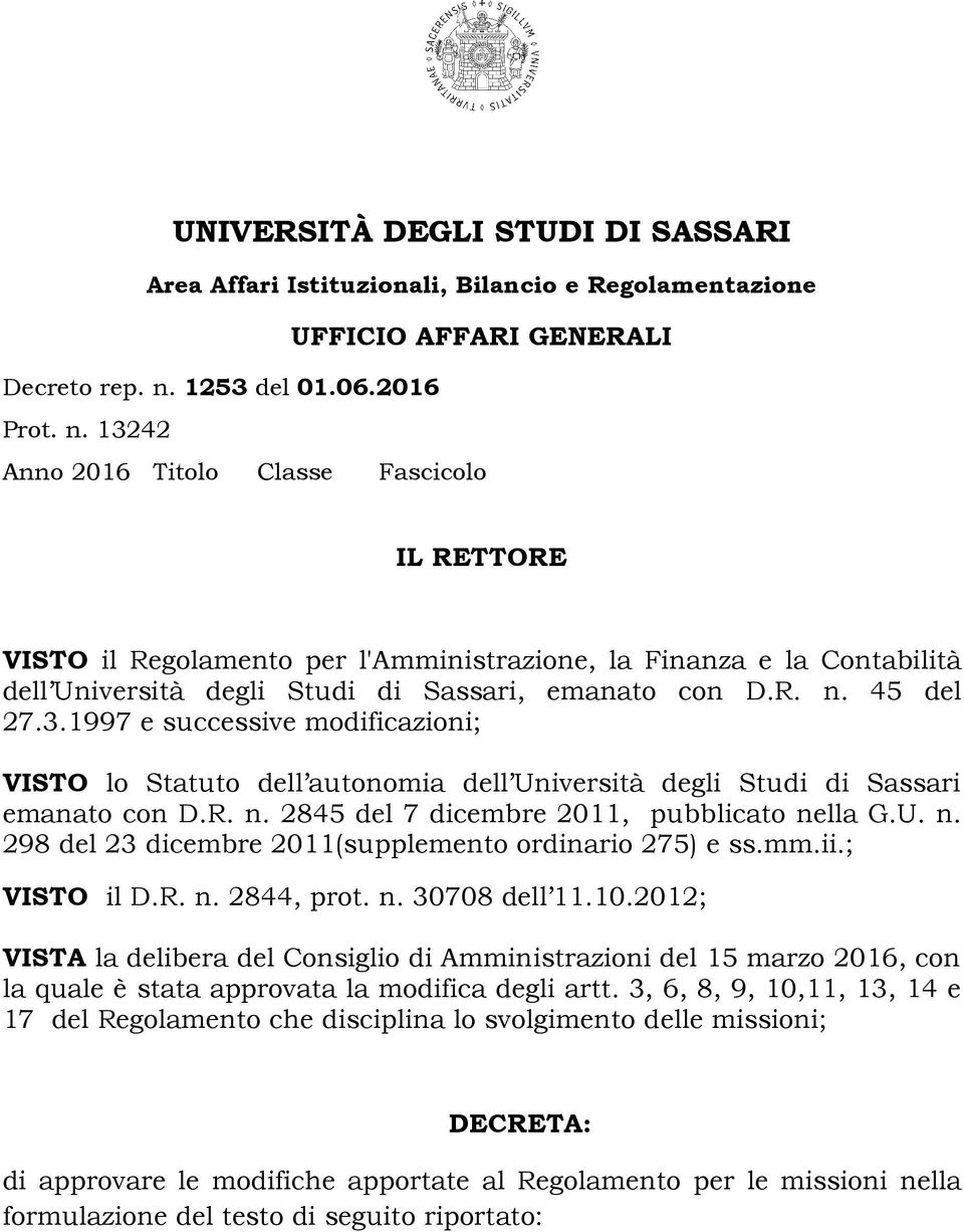 13242 Anno 2016 Titolo Classe Fascicolo IL RETTORE VISTO il Regolamento per l'amministrazione, la Finanza e la Contabilità dell Università degli Studi di Sassari, emanato con D.R. n. 45 del 27.3.1997 e successive modificazioni; VISTO lo Statuto dell autonomia dell Università degli Studi di Sassari emanato con D.