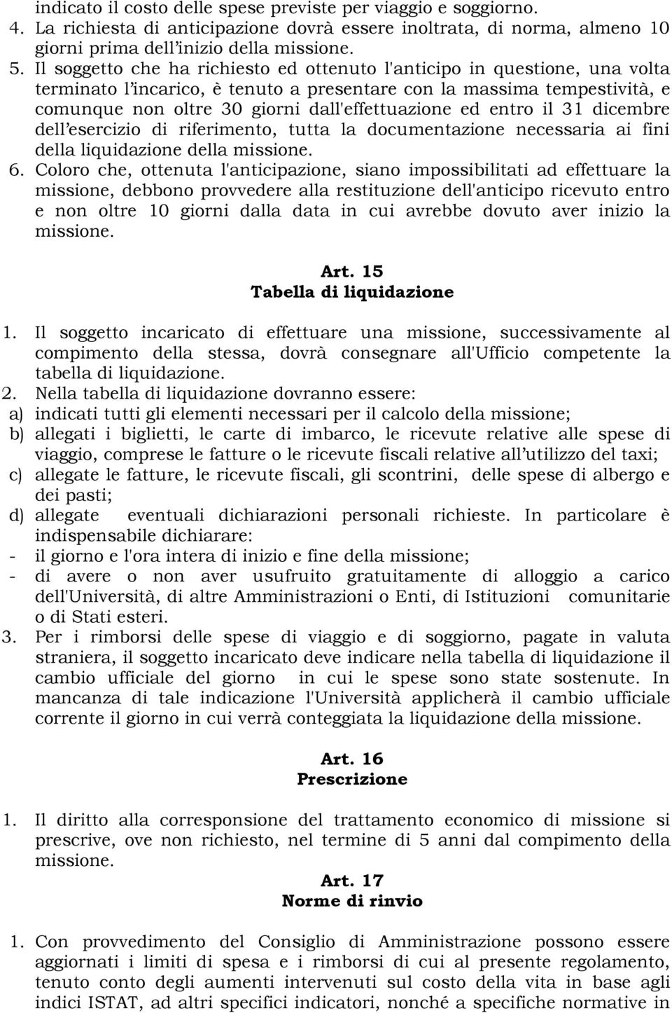 ed entro il 31 dicembre dell esercizio di riferimento, tutta la documentazione necessaria ai fini della liquidazione della 6.