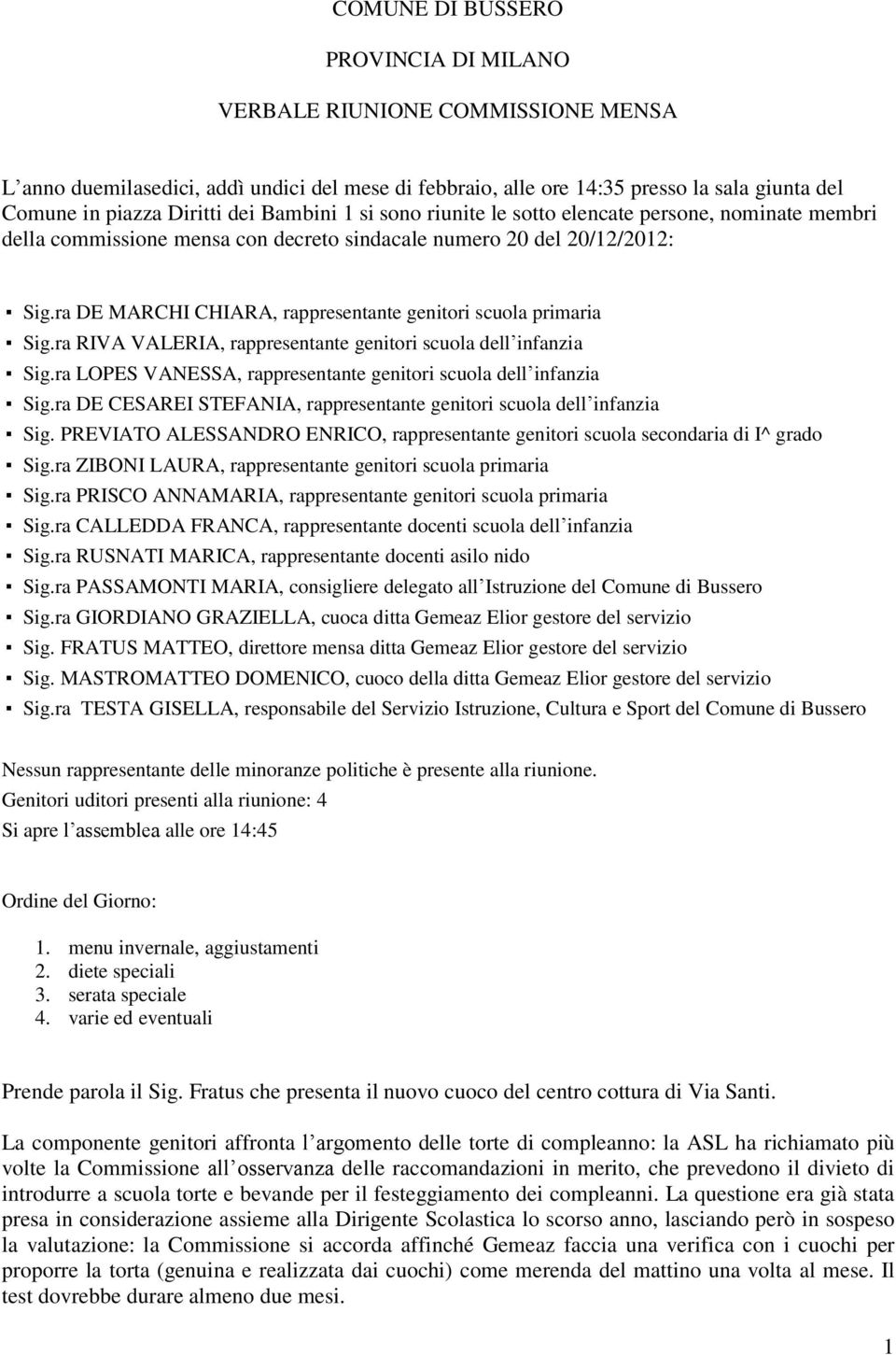 ra DE MARCHI CHIARA, rappresentante genitori scuola primaria Sig.ra RIVA VALERIA, rappresentante genitori scuola dell infanzia Sig.ra LOPES VANESSA, rappresentante genitori scuola dell infanzia Sig.