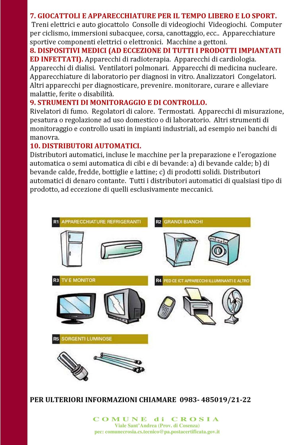 DISPOSITIVI MEDICI (AD ECCEZIONE DI TUTTI I PRODOTTI IMPIANTATI ED INFETTATI). Apparecchi di radioterapia. Apparecchi di cardiologia. Apparecchi di dialisi. Ventilatori polmonari.