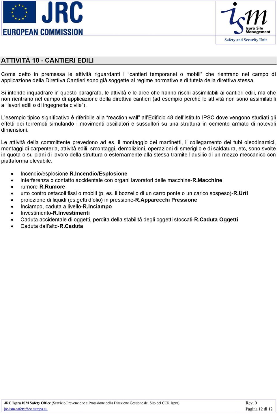 Si intende inquadrare in questo paragrafo, le attività e le aree che hanno rischi assimilabili ai cantieri edili, ma che non rientrano nel campo di applicazione della direttiva cantieri (ad esempio