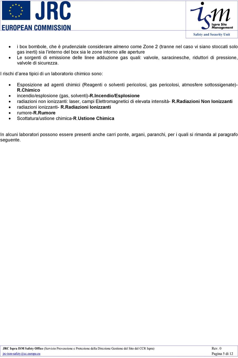 I rischi d area tipici di un laboratorio chimico sono: Esposizione ad agenti chimici (Reagenti o solventi pericolosi, gas pericolosi, atmosfere sottossigenate)- R.