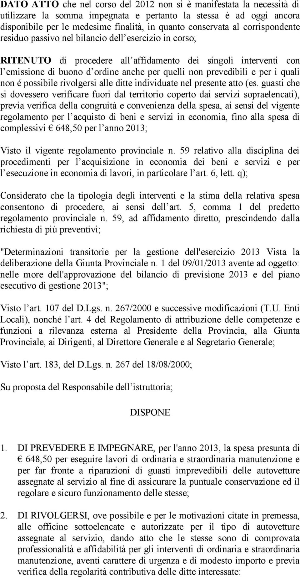 per i quali non é possibile rivolgersi alle ditte individuate nel presente atto (es.