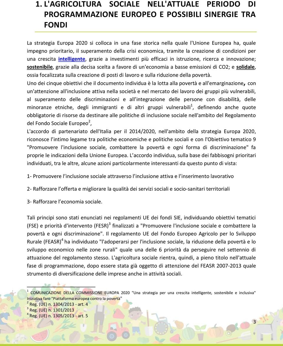 sostenibile, grazie alla decisa scelta a favore di un'economia a basse emissioni di CO2; e solidale, ossia focalizzata sulla creazione di posti di lavoro e sulla riduzione della povertà.