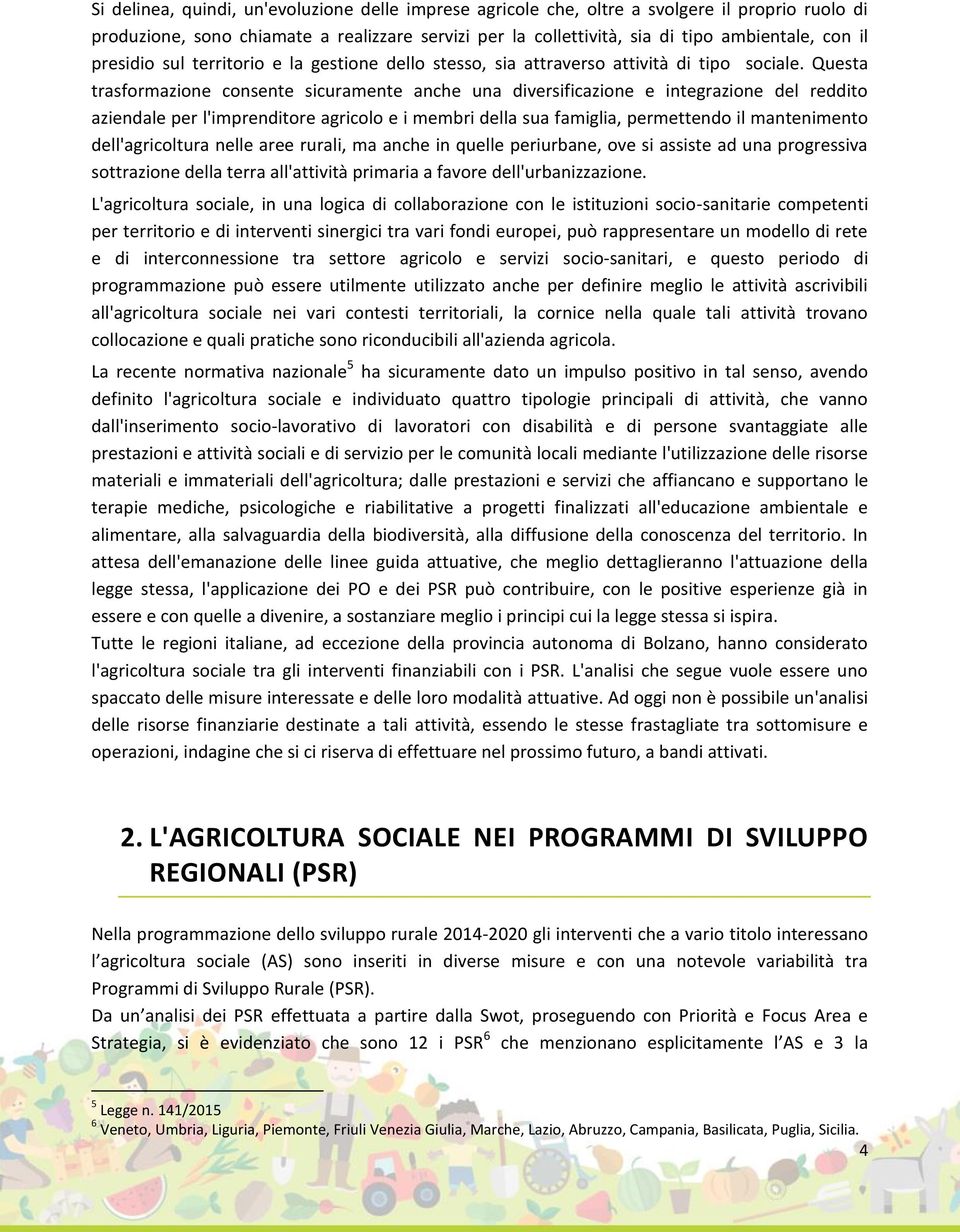 Questa trasformazione consente sicuramente anche una diversificazione e integrazione del reddito aziendale per l'imprenditore agricolo e i membri della sua famiglia, permettendo il mantenimento