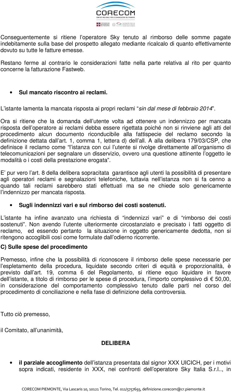 L istante lamenta la mancata risposta ai propri reclami sin dal mese di febbraio 2014.