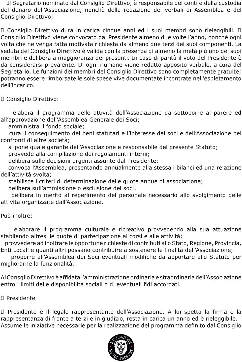 Il Consiglio Direttivo viene convocato dal Presidente almeno due volte l anno, nonchè ogni volta che ne venga fatta motivata richiesta da almeno due terzi dei suoi componenti.