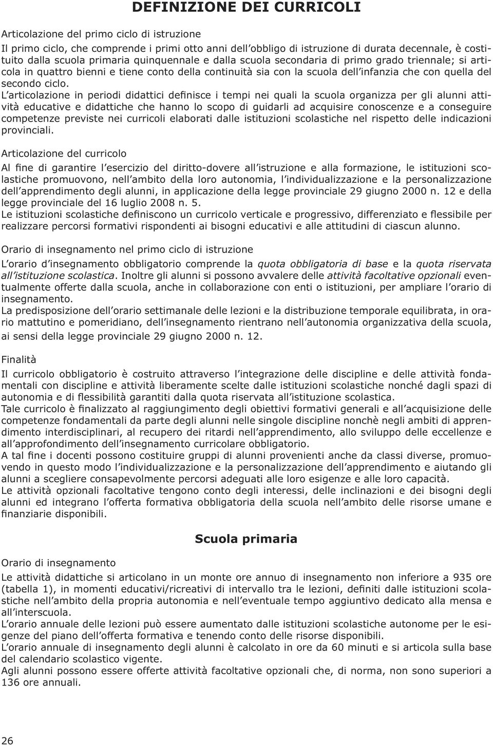 L articolazione in periodi didattici definisce i tempi nei quali la scuola organizza per gli alunni attività educative e didattiche che hanno lo scopo di guidarli ad acquisire conoscenze e a