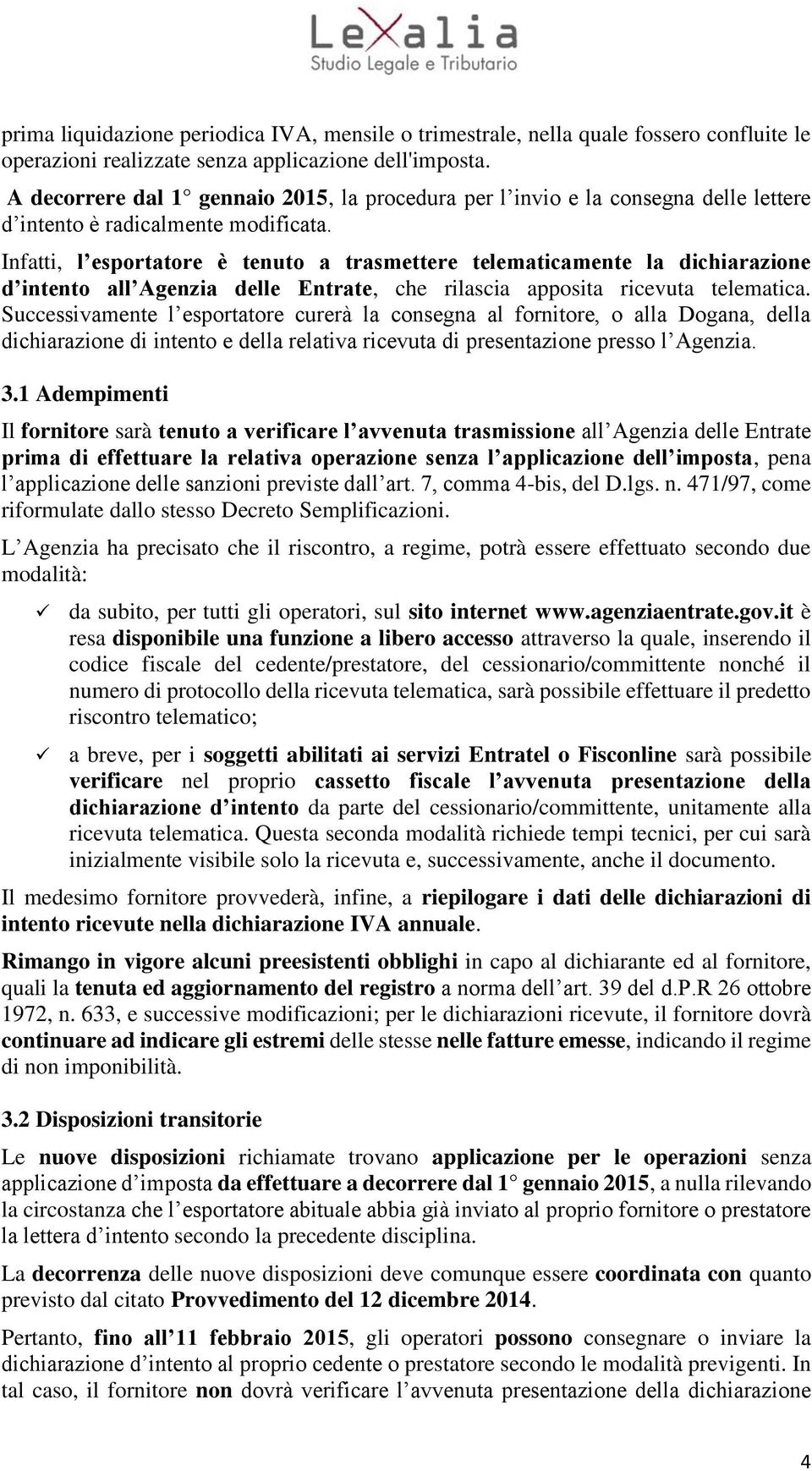 Infatti, l esportatore è tenuto a trasmettere telematicamente la dichiarazione d intento all Agenzia delle Entrate, che rilascia apposita ricevuta telematica.