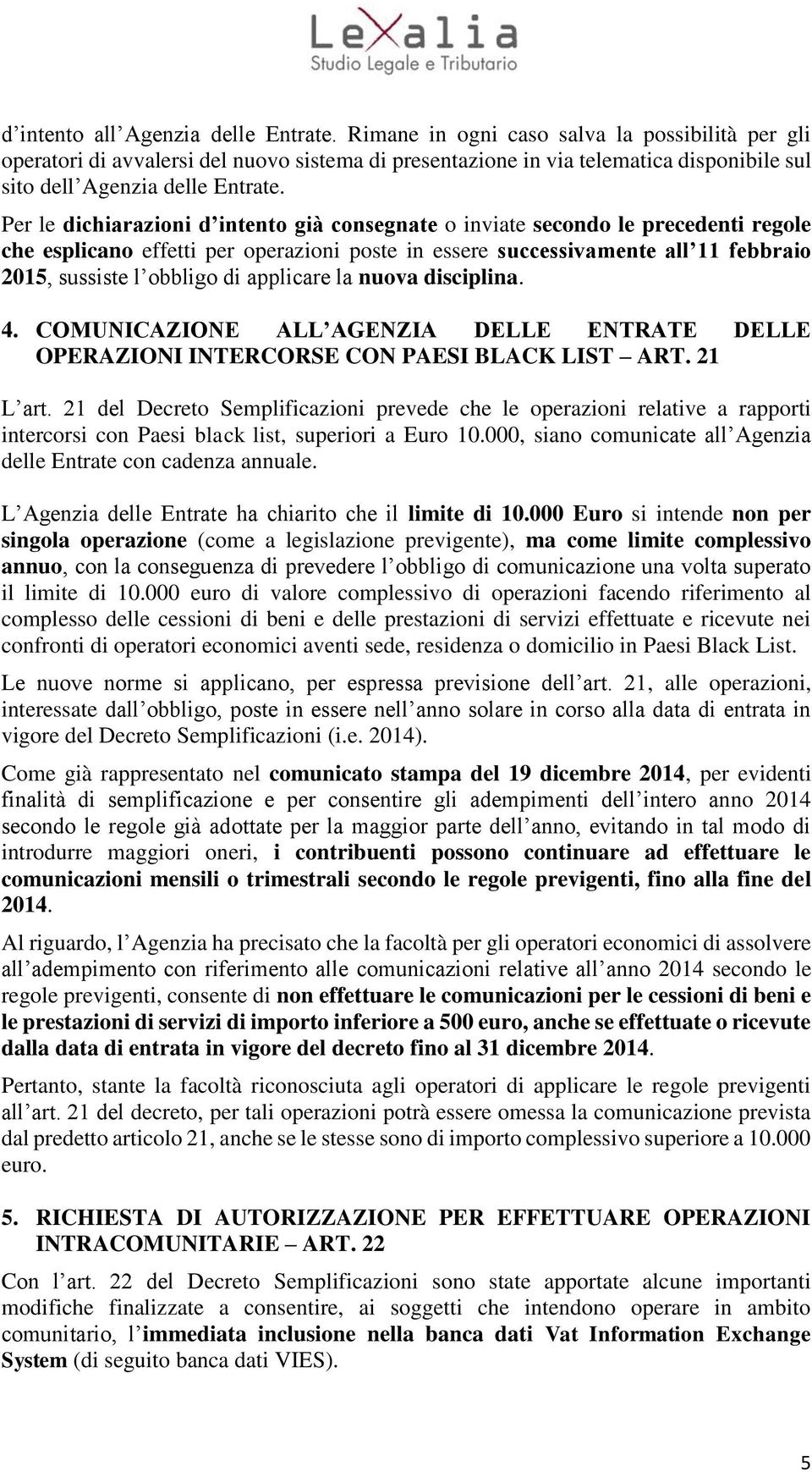 Per le dichiarazioni d intento già consegnate o inviate secondo le precedenti regole che esplicano effetti per operazioni poste in essere successivamente all 11 febbraio 2015, sussiste l obbligo di