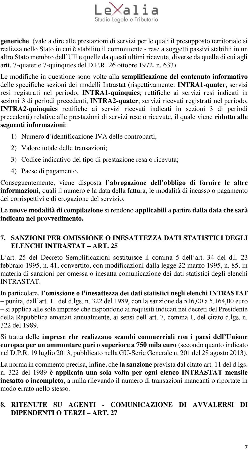 Le modifiche in questione sono volte alla semplificazione del contenuto informativo delle specifiche sezioni dei modelli Intrastat (rispettivamente: INTRA1-quater, servizi resi registrati nel