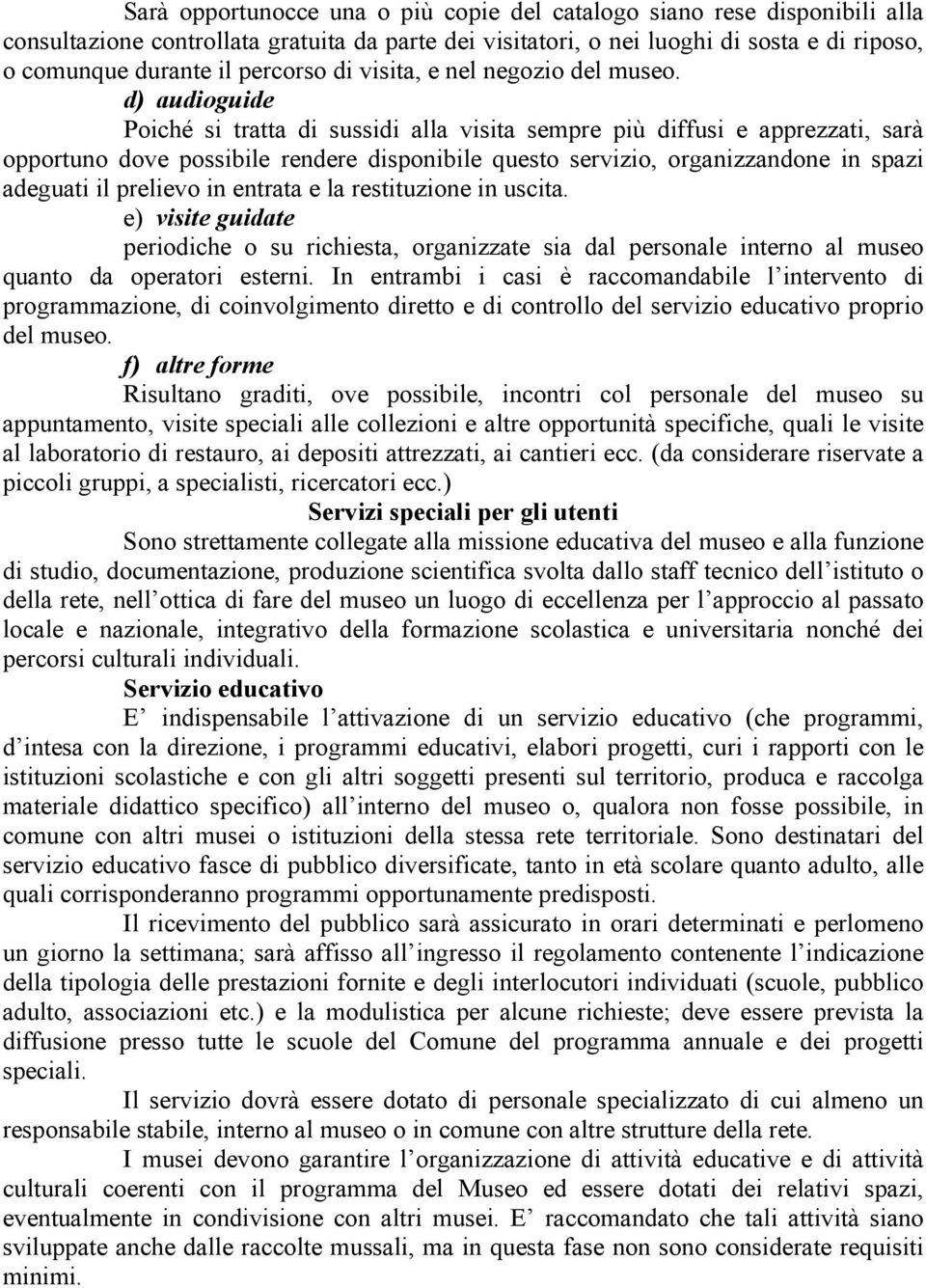 d) audioguide Poiché si tratta di sussidi alla visita sempre più diffusi e apprezzati, sarà opportuno dove possibile rendere disponibile questo servizio, organizzandone in spazi adeguati il prelievo