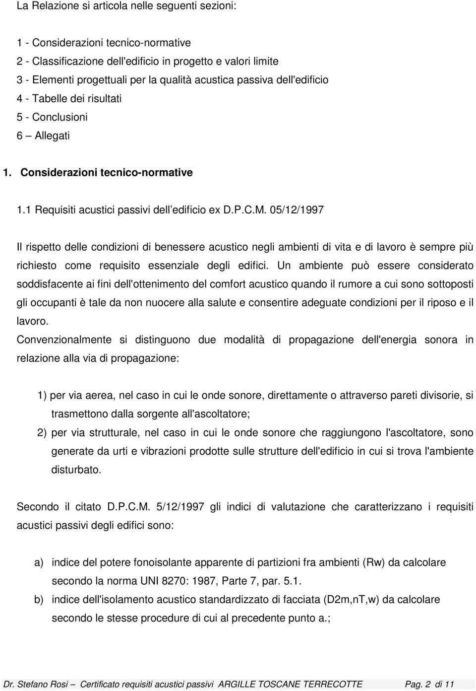 05/12/1997 Il rispetto delle condizioni di benessere acustico negli ambienti di vita e di lavoro è sempre più richiesto come requisito essenziale degli edifici.