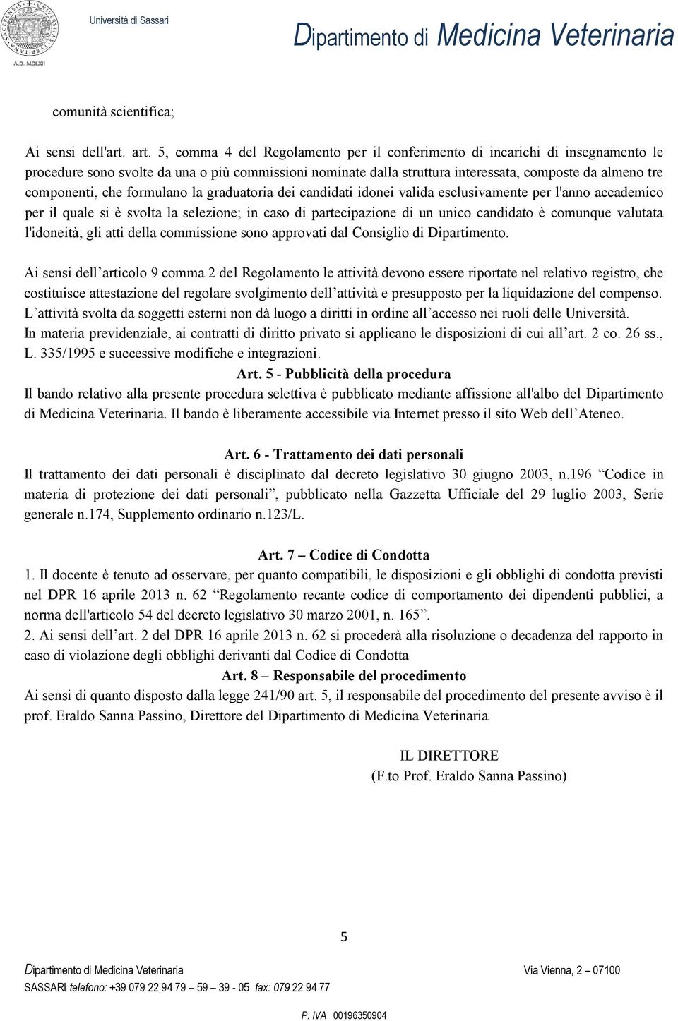 che formulano la graduatoria dei candidati idonei valida esclusivamente per l'anno accademico per il quale si è svolta la selezione; in caso di partecipazione di un unico candidato è comunque