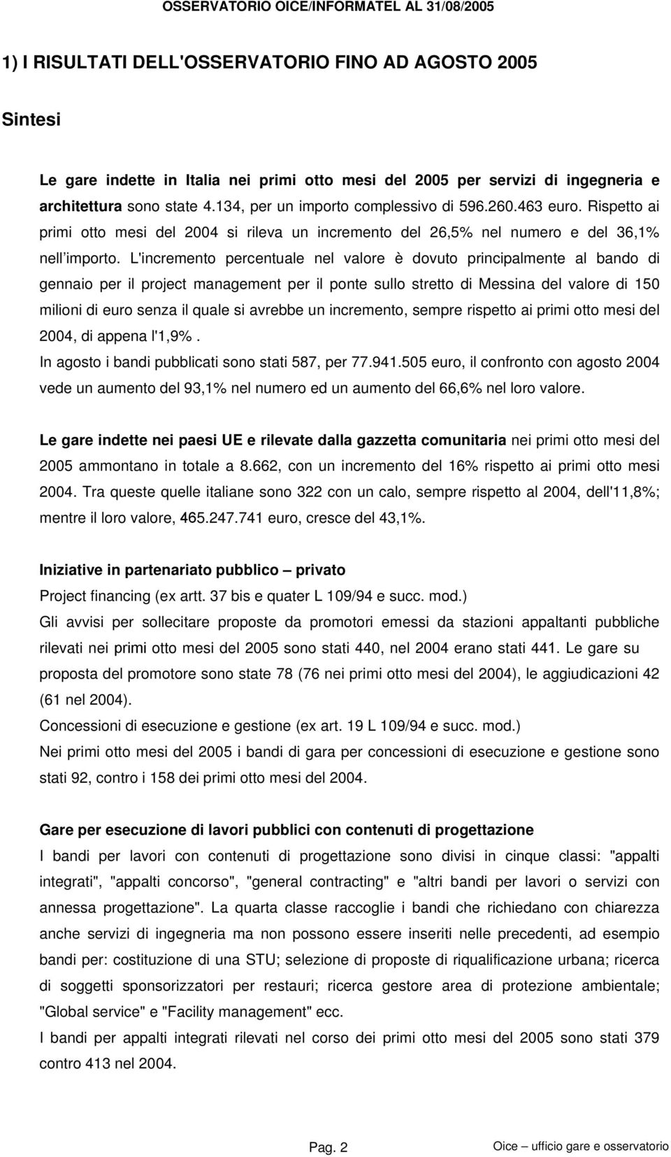 L'incremento percentuale nel valore è dovuto principalmente al bando di gennaio per il project management per il ponte sullo stretto di Messina del valore di 150 milioni di euro senza il quale si