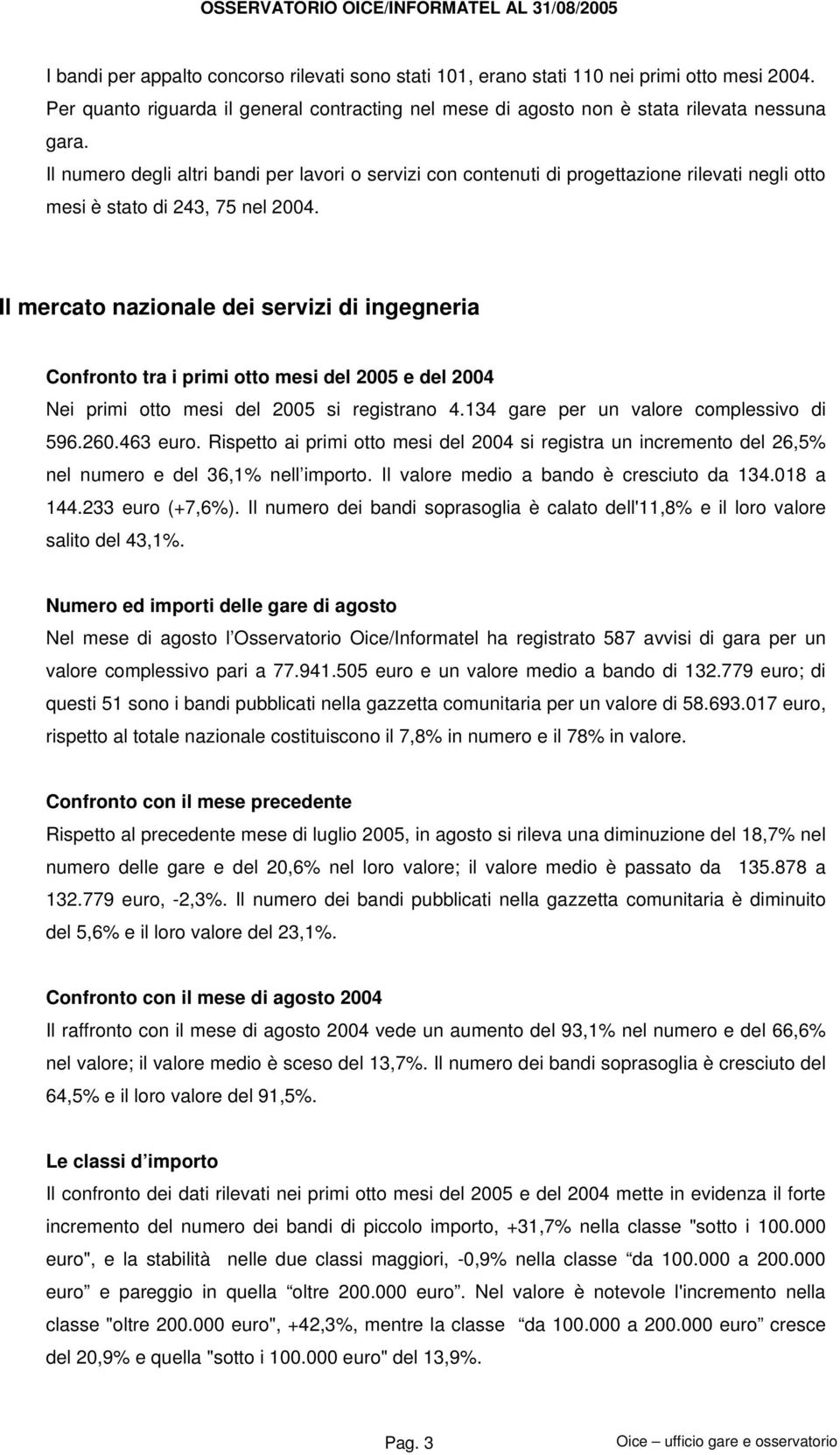 Il numero degli altri bandi per lavori o servizi con contenuti di progettazione rilevati negli otto mesi è stato di 243, 75 nel 2004.