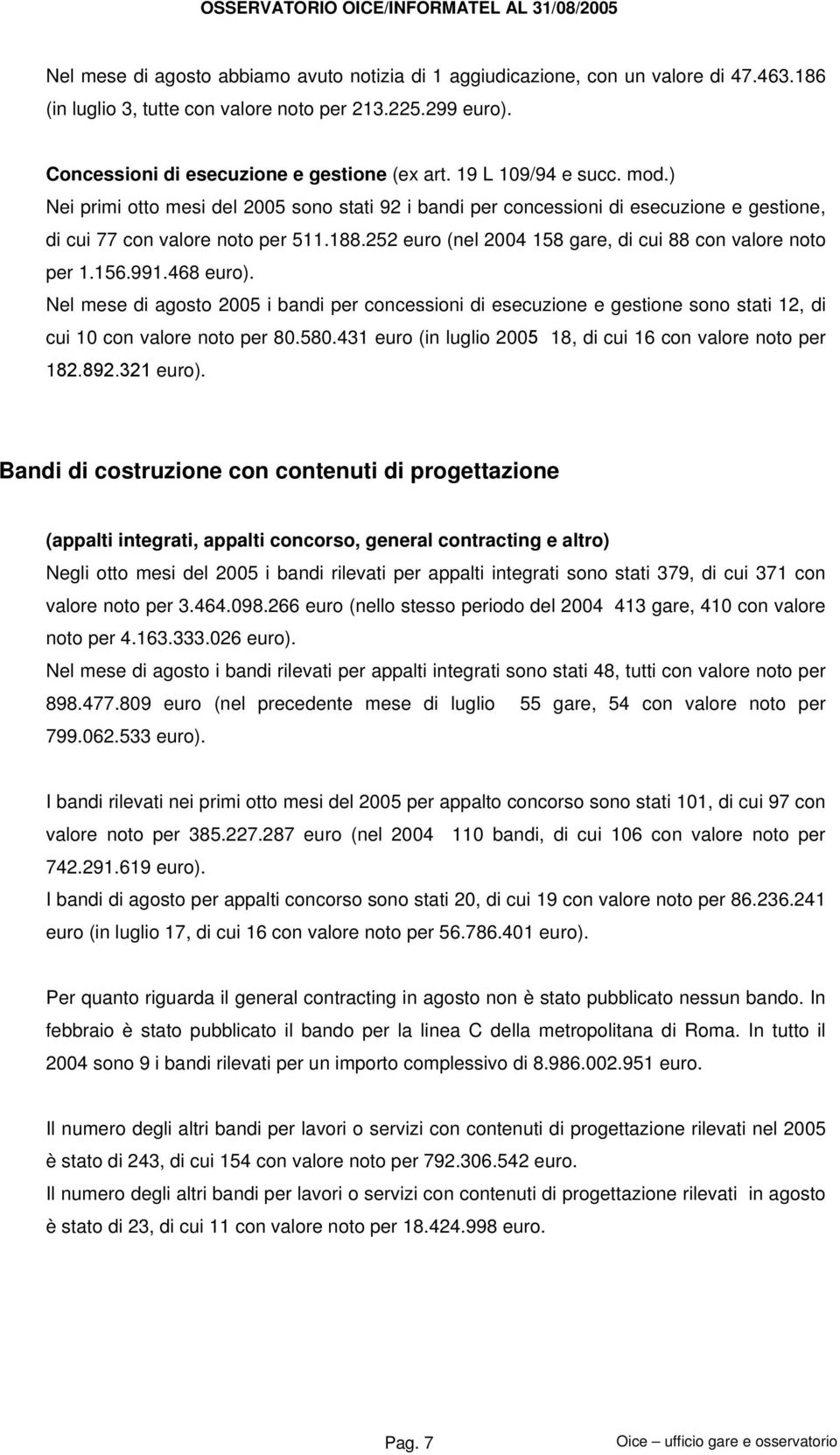 188.252 euro (nel 2004 158 gare, di cui 88 con valore noto per 1.156.991.468 euro).