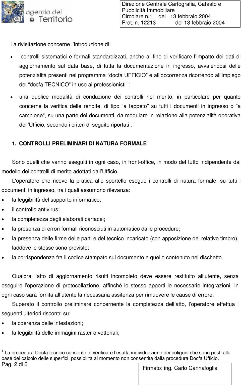 conduzione dei controlli nel merito, in particolare per quanto concerne la verifica delle rendite, di tipo a tappeto su tutti i documenti in ingresso o a campione, su una parte dei documenti, da