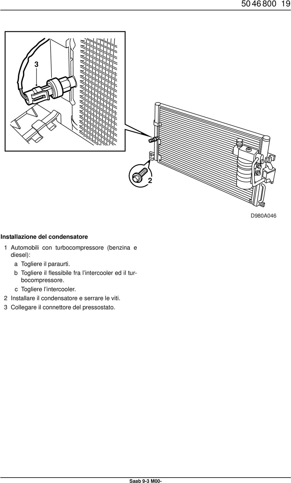 b Togliere il flessibile fra l intercooler ed il turbocompressore.