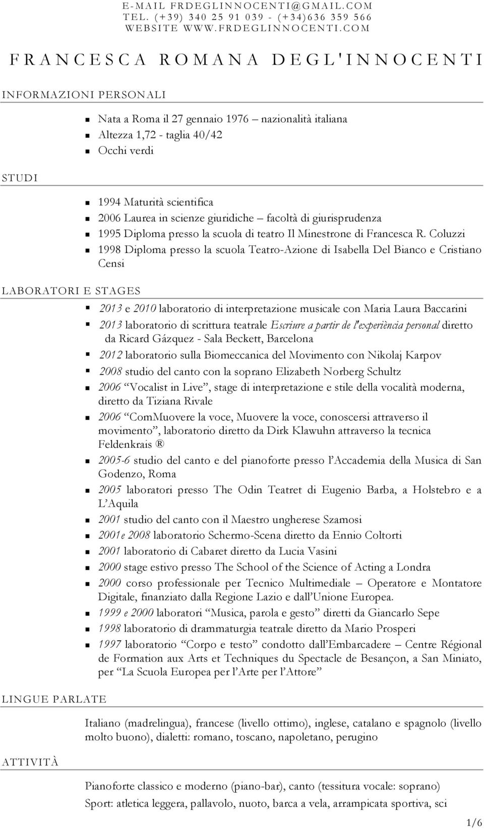 COM FRANCESCA ROMANA DEGL'INNOCENTI INFORMAZIONI PERSONALI Nata a Roma il 27 gennaio 1976 nazionalità italiana Altezza 1,72 - taglia 40/42 Occhi verdi STUDI 1994 Maturità scientifica 2006 Laurea in