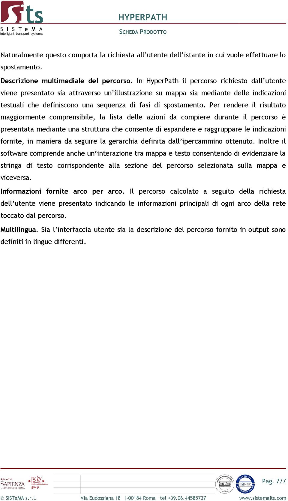 Per rendere il risultato maggiormente comprensibile, la lista delle azioni da compiere durante il percorso è presentata mediante una struttura che consente di espandere e raggruppare le indicazioni