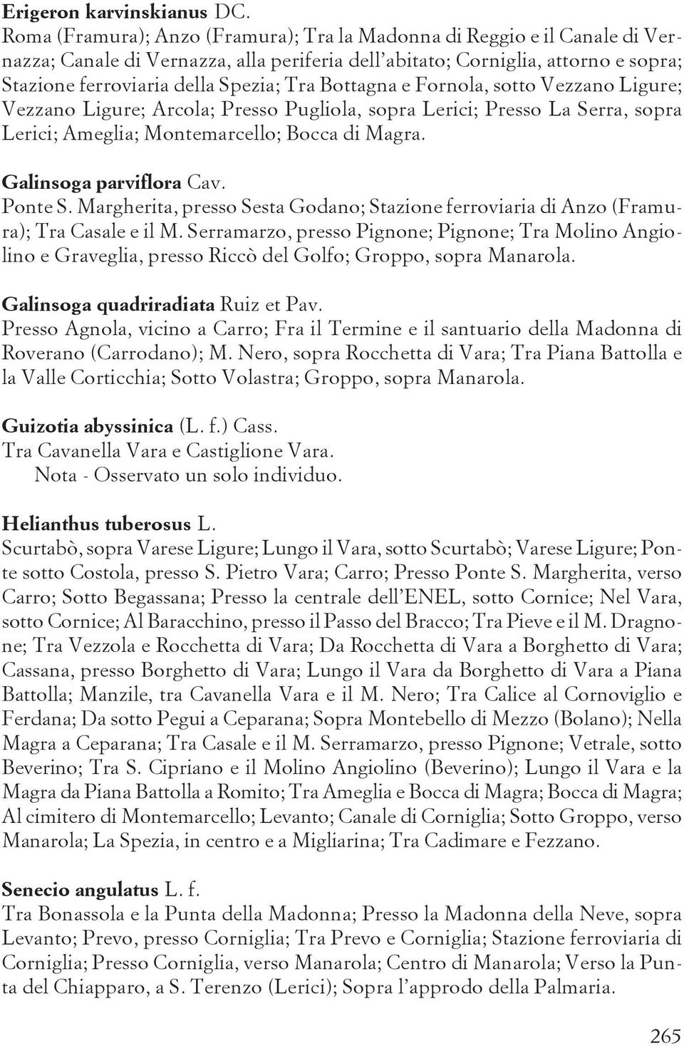 Bottagna e Fornola, sotto Vezzano Ligure; Vezzano Ligure; Arcola; Presso Pugliola, sopra Lerici; Presso La Serra, sopra Lerici; Ameglia; Montemarcello; Bocca di Magra. Galinsoga parviflora Cav.