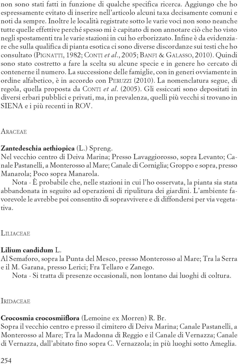 ho erborizzato. Infine è da evidenziare che sulla qualifica di pianta esotica ci sono diverse discordanze sui testi che ho consultato (PIGNATTI, 1982; CONTI et al., 2005; BANFI & GALASSO, 2010).