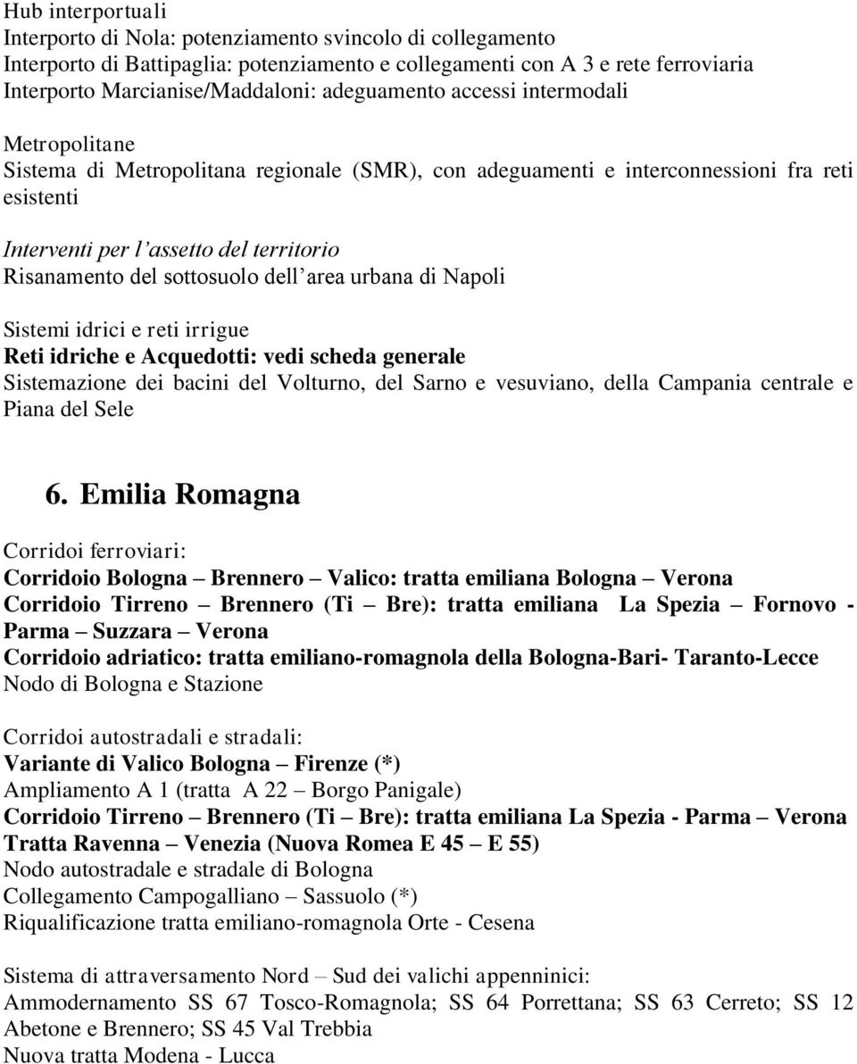 sottosuolo dell area urbana di Napoli Sistemi idrici e reti irrigue Reti idriche e Acquedotti: vedi scheda generale Sistemazione dei bacini del Volturno, del Sarno e vesuviano, della Campania