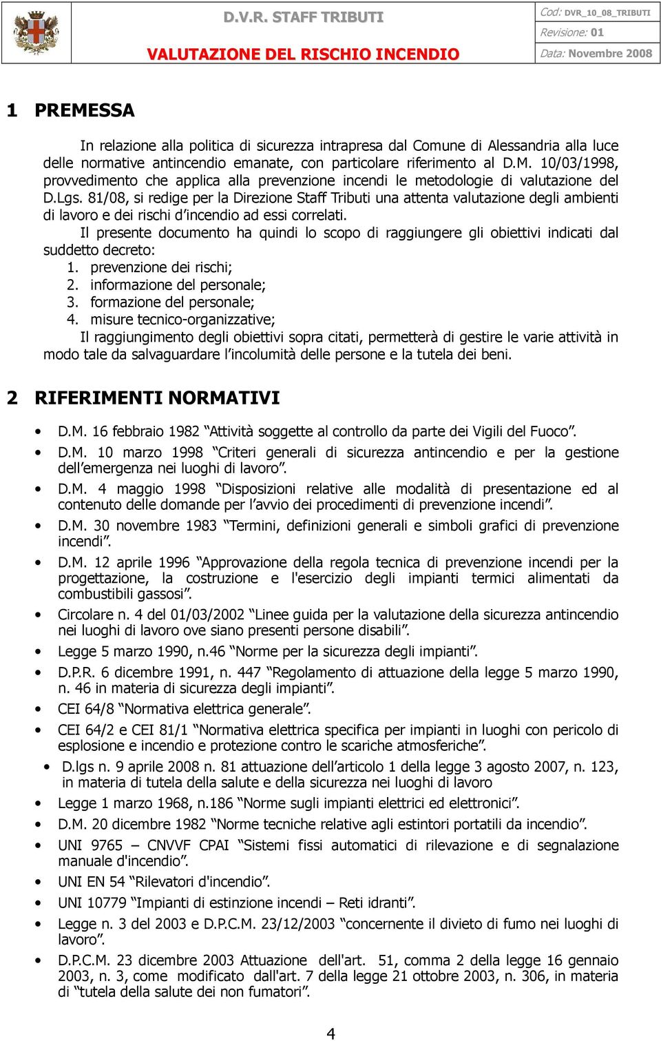 Il presente documento ha quindi lo scopo di raggiungere gli obiettivi indicati dal suddetto decreto: 1. prevenzione dei rischi; 2. informazione del personale; 3. formazione del personale; 4.