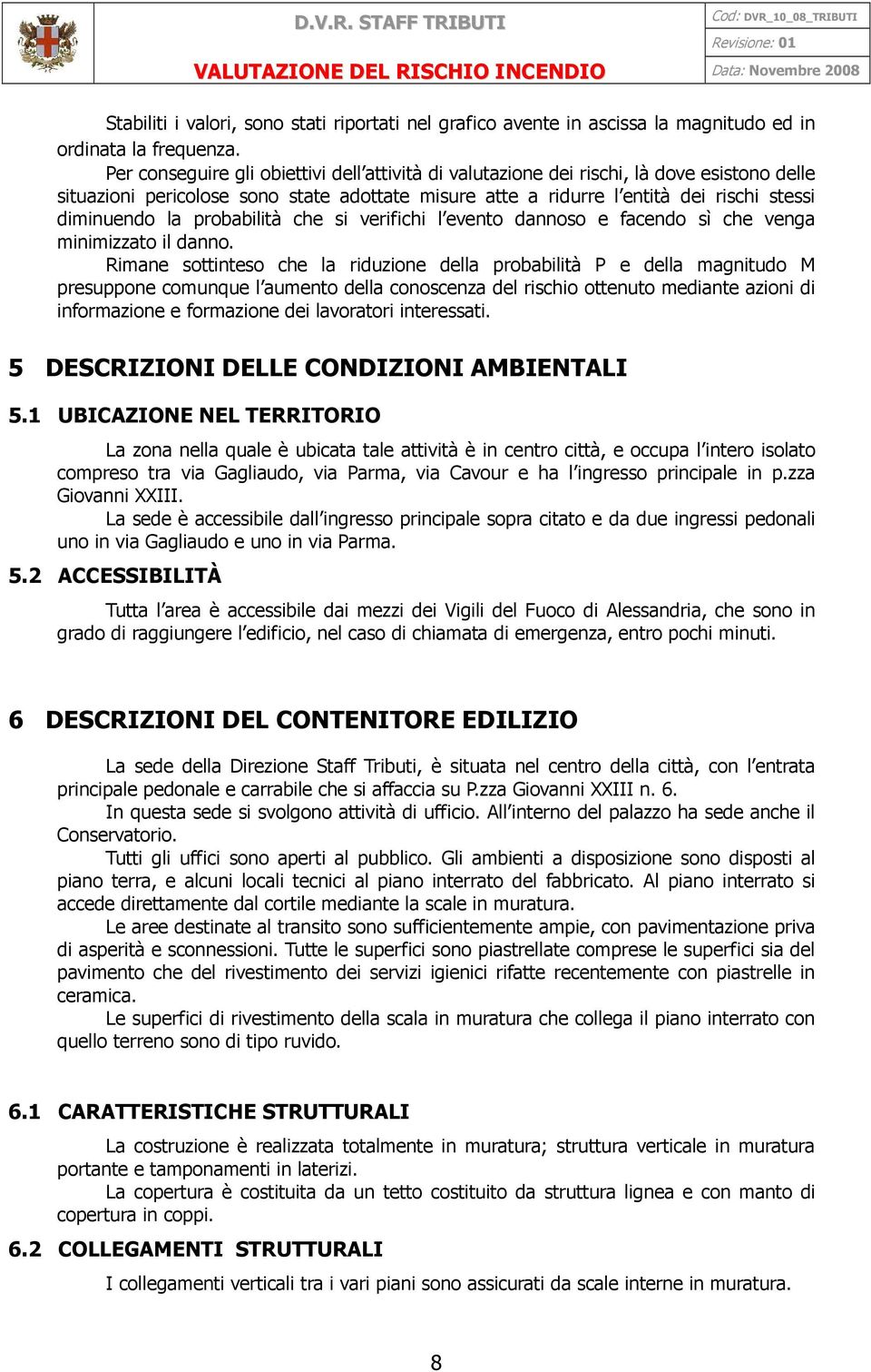 probabilità che si verifichi l evento dannoso e facendo sì che venga minimizzato il danno.