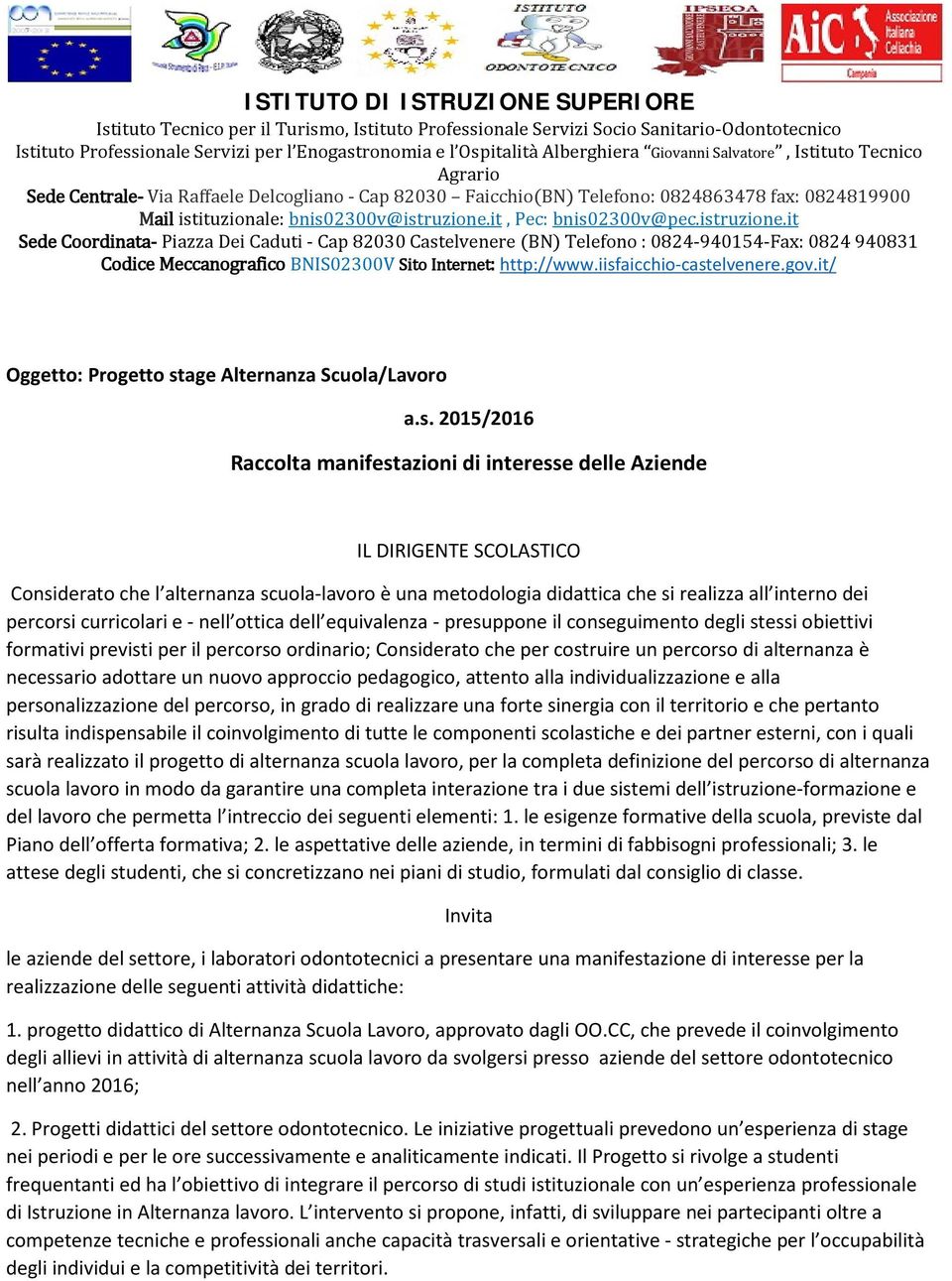 bnis02300v@istruzione.it, Pec: bnis02300v@pec.istruzione.it Sede Coordinata- Piazza Dei Caduti - Cap 82030 Castelvenere (BN) Telefono : 0824-940154-Fax: 0824 940831 Codice Meccanografico BNIS02300V Sito Internet: http://www.