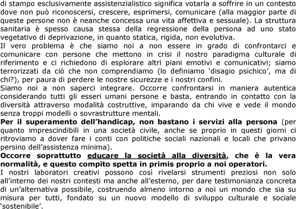 Il vero problema è che siamo noi a non essere in grado di confrontarci e comunicare con persone che mettono in crisi il nostro paradigma culturale di riferimento e ci richiedono di esplorare altri