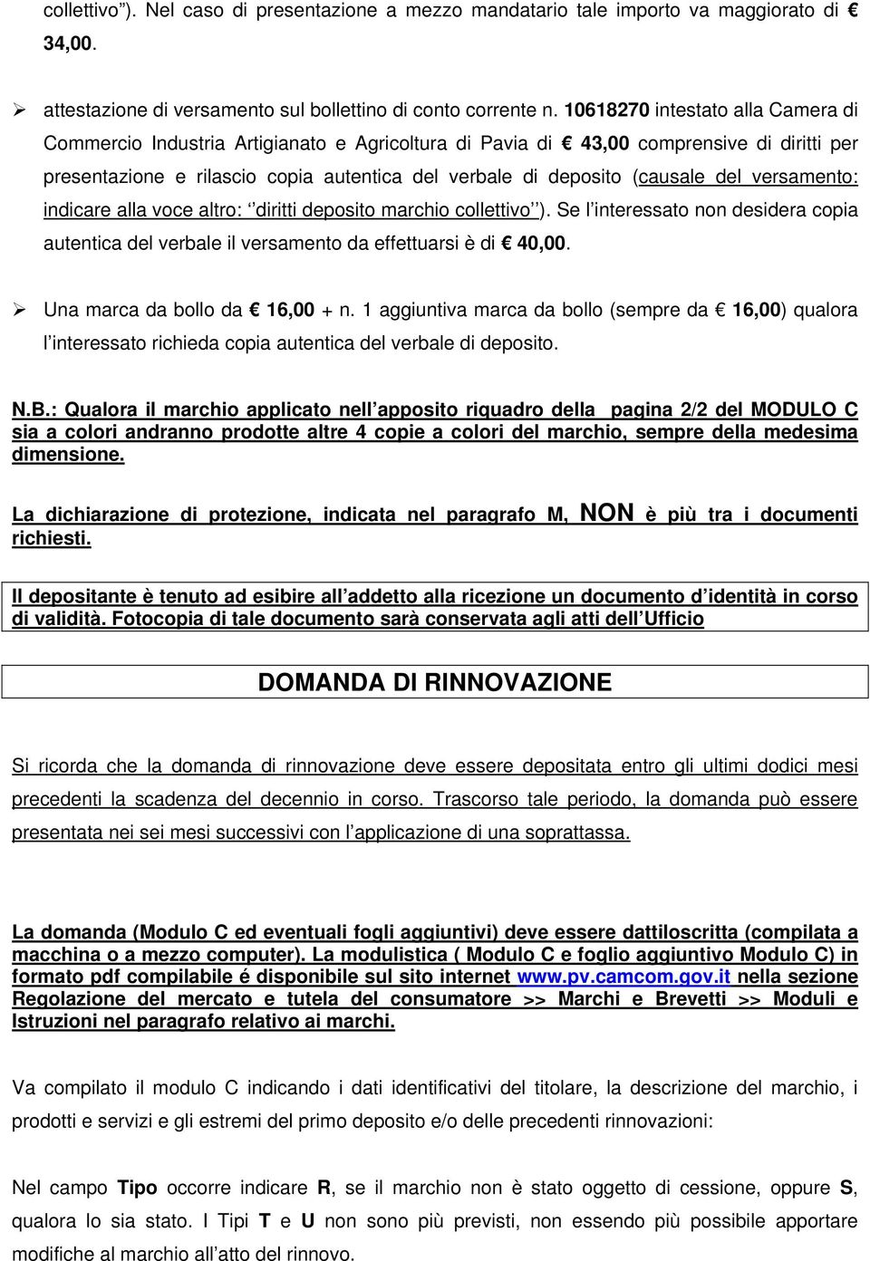 altro: diritti deposito marchio collettivo ). Se l interessato non desidera copia autentica del verbale il versamento da effettuarsi è di 40,00. N.B.