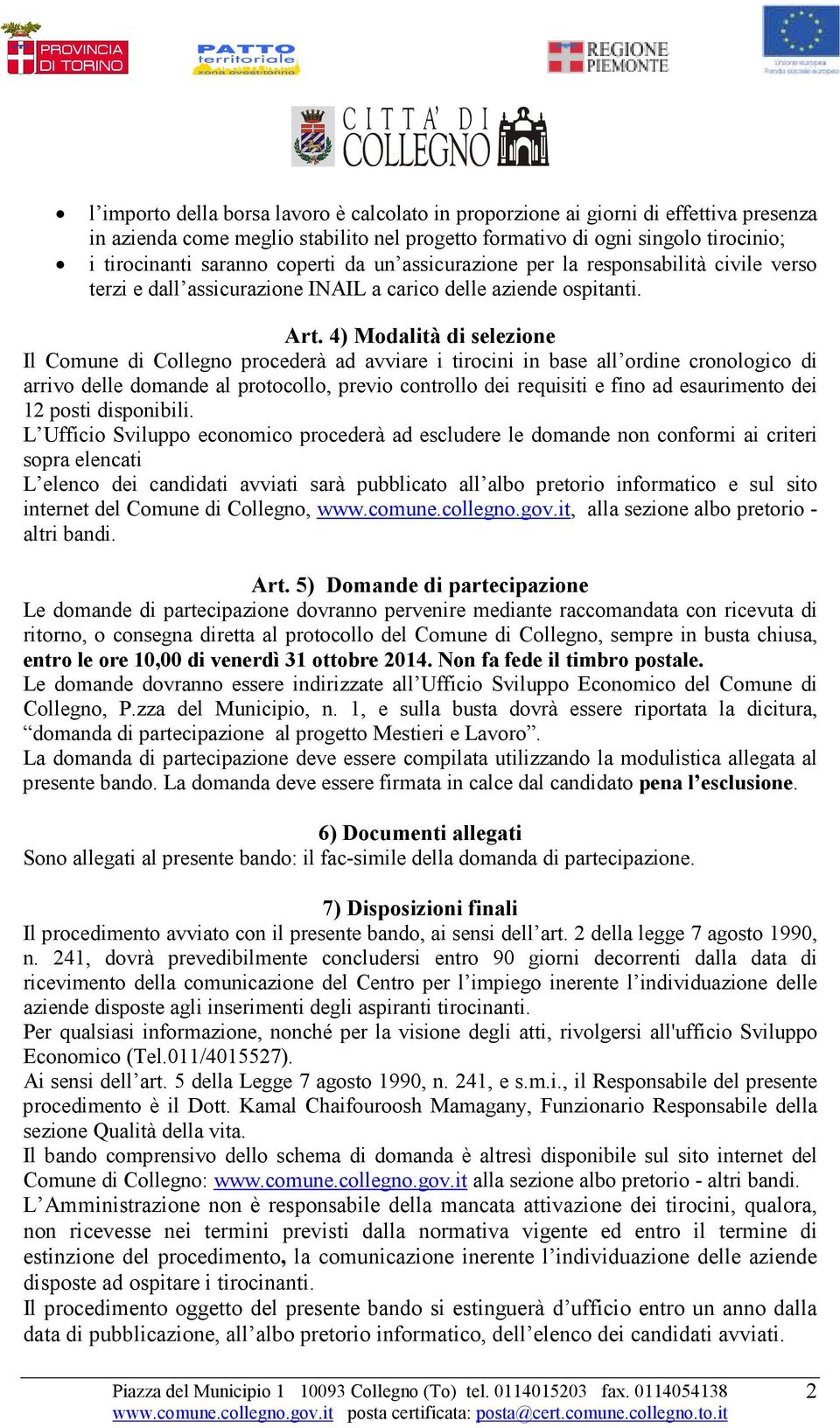 4) Modalità di selezione Il Comune di Collegno procederà ad avviare i tirocini in base all ordine cronologico di arrivo delle domande al protocollo, previo controllo dei requisiti e fino ad