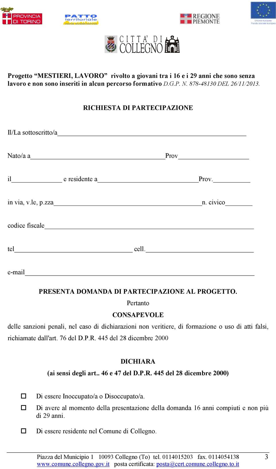 Pertanto CONSAPEVOLE delle sanzioni penali, nel caso di dichiarazioni non veritiere, di formazione o uso di atti falsi, richiamate dall'art. 76 del D.P.R.