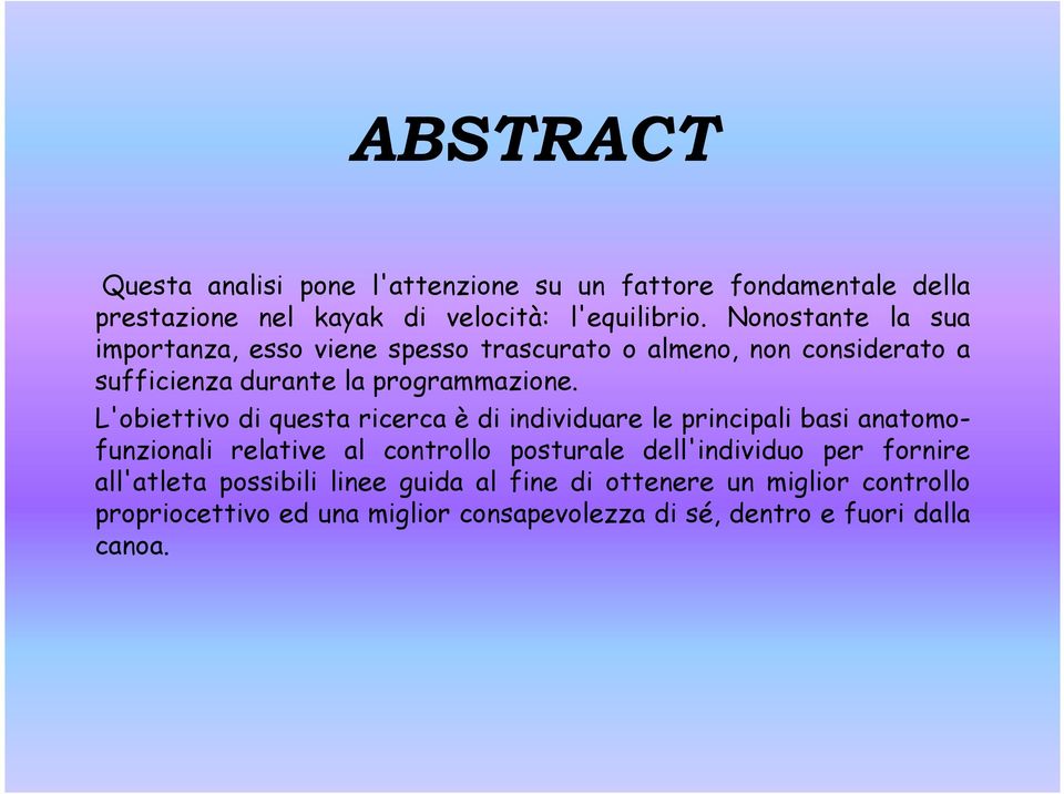 L'obiettivo di questa ricerca è di individuare le principali basi anatomofunzionali relative al controllo posturale dell'individuo per