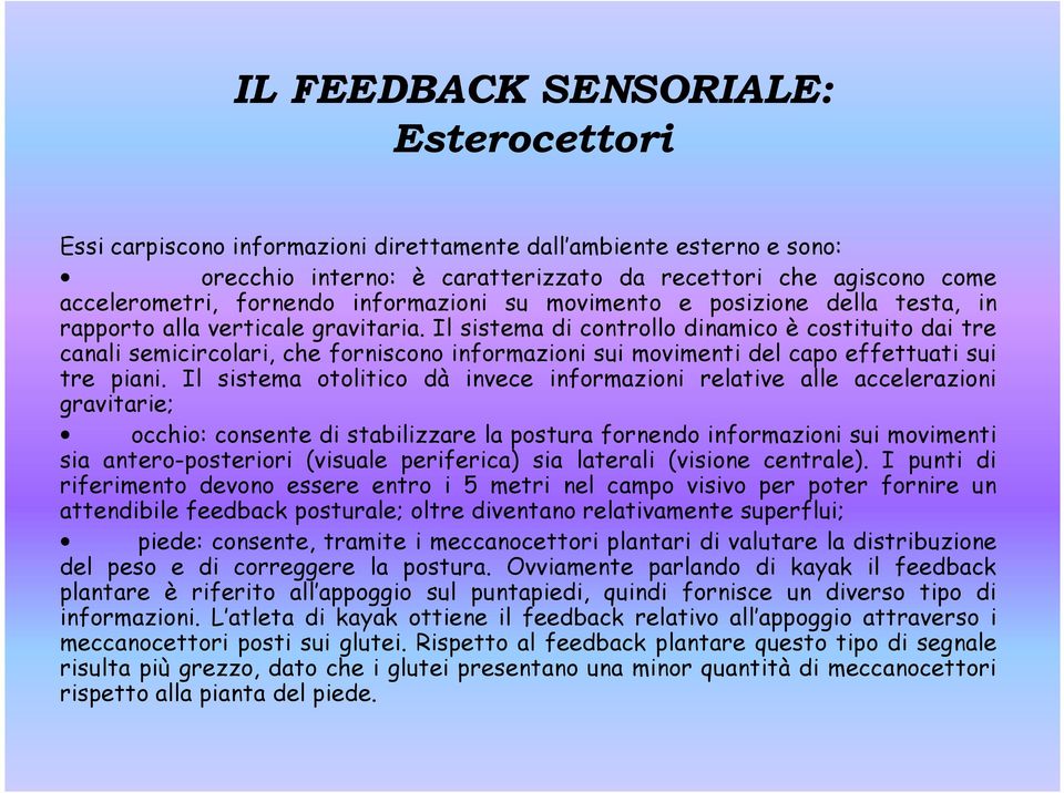 Il sistema di controllo dinamico è costituito dai tre canali semicircolari, che forniscono informazioni sui movimenti del capo effettuati sui tre piani.