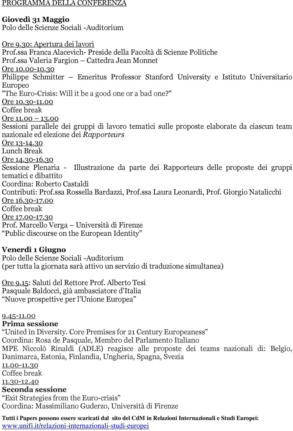 30 Philippe Schmitter Emeritus Professor Stanford University e Istituto Universitario Europeo "The Euro-Crisis: Will it be a good one or a bad one?" Ore 10.30-11.00 Ore 11.00 13.