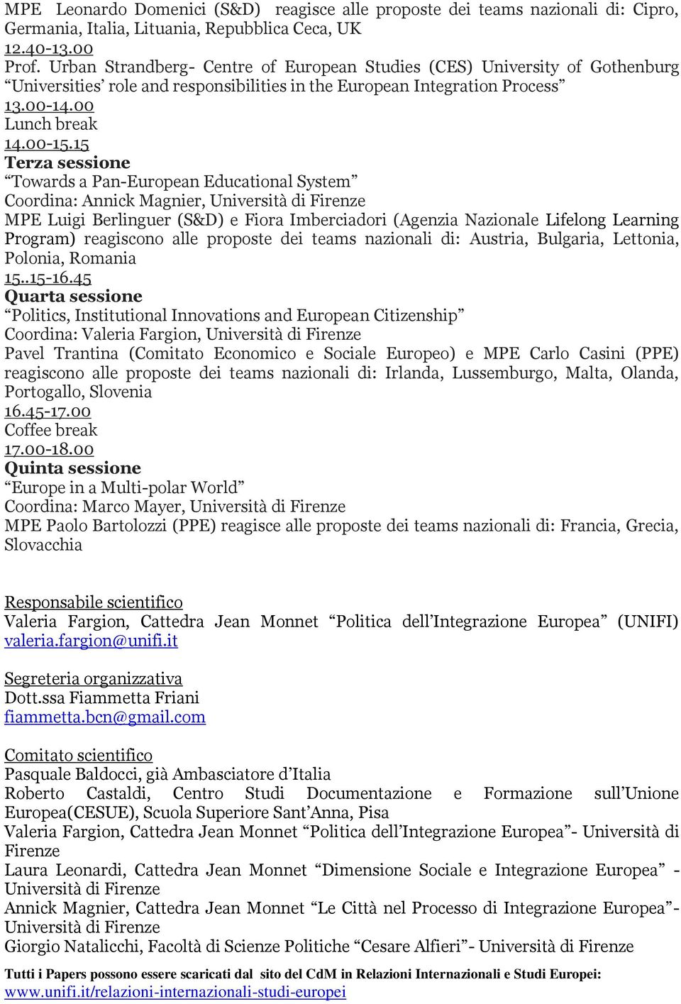 15 Terza sessione Towards a Pan-European Educational System Coordina: Annick Magnier, Università di Firenze MPE Luigi Berlinguer (S&D) e Fiora Imberciadori (Agenzia Nazionale Lifelong Learning